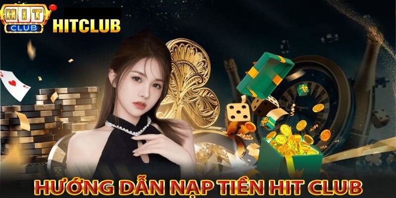 Chi tiết các bước nạp tiền nhà cái Hitclub qua các phương thức