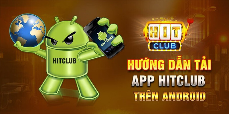 Tải ứng dụng nhà cái Hitclub trên hệ điều hành Android